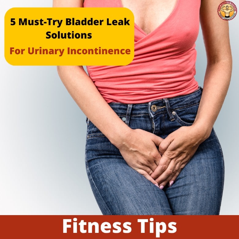 5 Must-Try Bladder Leak Solutions For Urinary Incontinence-min